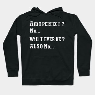 AM I perfect no will I ever be also no funny t-shirt Hoodie